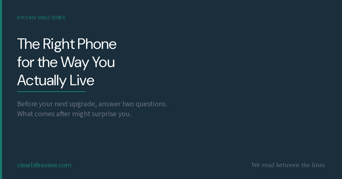 The Right Phone for the Way You Actually Live — Kitchen Table Series — ClearBillReview